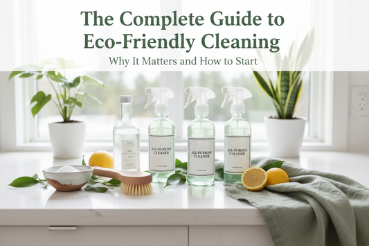 The Complete Guide to Eco-Friendly Cleaning: Why It Matters and How to Start