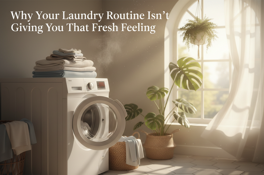 Why Your Laundry Routine Isn’t Giving You That “Fresh” Feeling